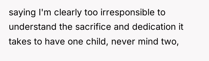 saying I'm clearly too irresponsible to understand the sacrifice and...