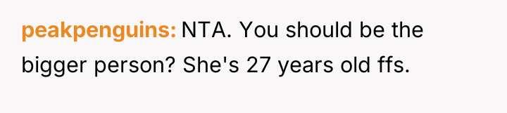 peakpenguins NTA. You should be the bigger person? She's 27...
