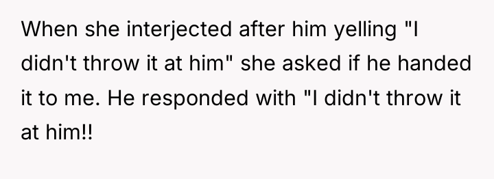 When she interjected after him yelling "I didn't throw it...