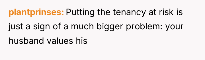plantprinses Putting the tenancy at risk is just a sign...
