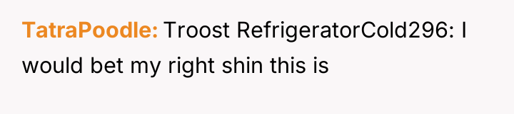 TatraPoodle Troost RefrigeratorCold296: I would bet my right shin this...