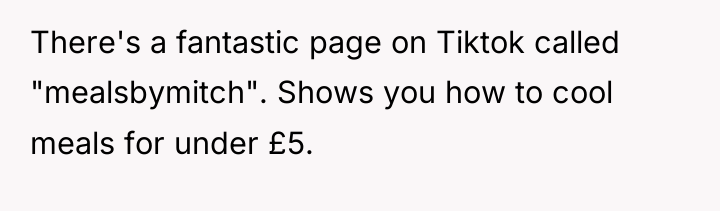 There's a fantastic page on Tiktok called "mealsbymitch". Shows you...