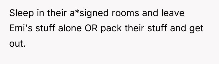 Sleep in their a*signed rooms and leave Emi's stuff alone...