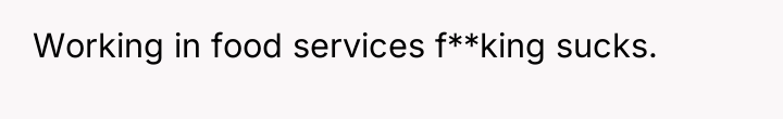 Working in food services f**king sucks.