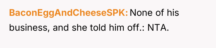 BaconEggAndCheeseSPK None of his business, and she told him off.:...