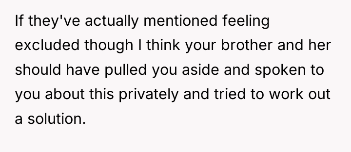 If they've actually mentioned feeling excluded though I think your...