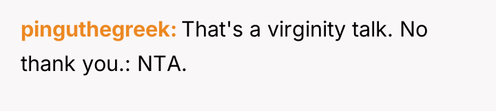 pinguthegreek That's a virginity talk. No thank you.: NTA.