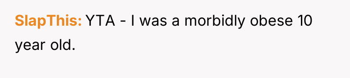 SlapThis YTA - I was a morbidly obese 10 year...