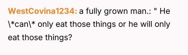 WestCovina1234 a fully grown man.: " He \*can\* only eat...