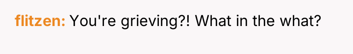 flitzen You're grieving?! What in the what?