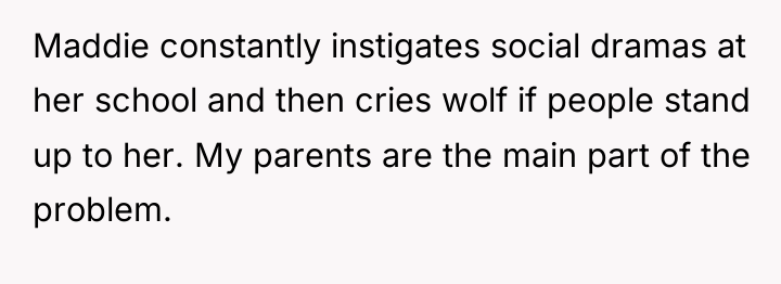 Maddie constantly instigates social dramas at her school and then...