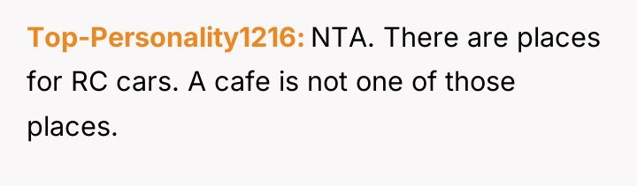 Top-Personality1216 NTA. There are places for RC cars. A cafe...