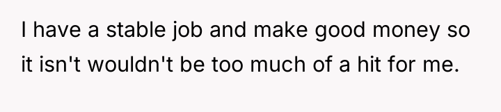 I have a stable job and make good money so...