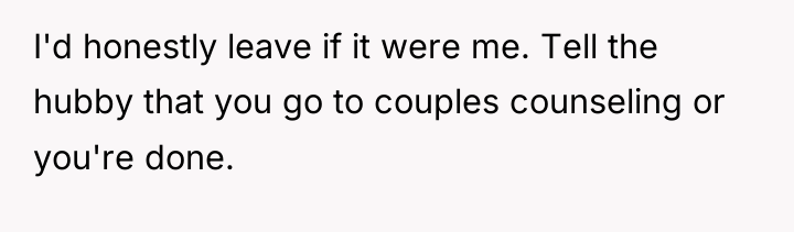 I'd honestly leave if it were me. Tell the hubby...