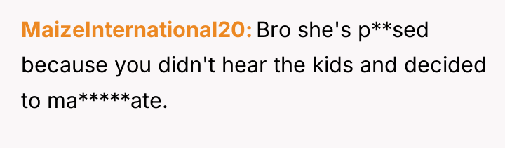 MaizeInternational20 Bro she's p**sed because you didn't hear the kids...