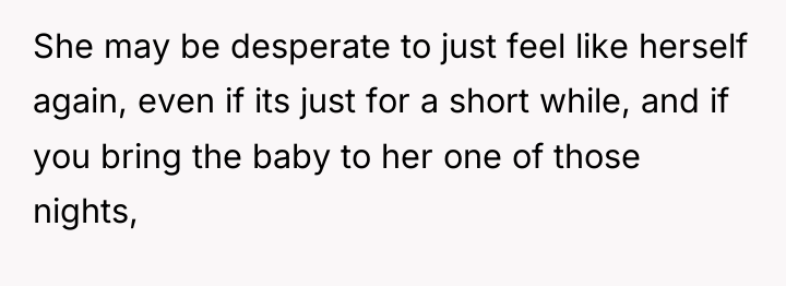 She may be desperate to just feel like herself again,...