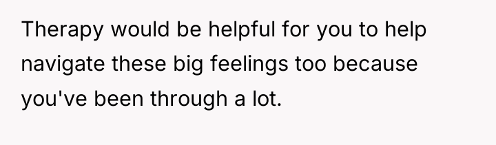 Therapy would be helpful for you to help navigate these...