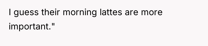 I guess their morning lattes are more important."