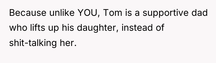 Because unlike YOU, Tom is a supportive dad who lifts...