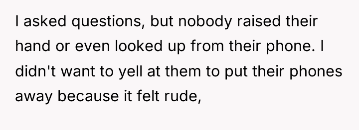 I asked questions, but nobody raised their hand or even...