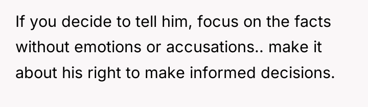 If you decide to tell him, focus on the facts...
