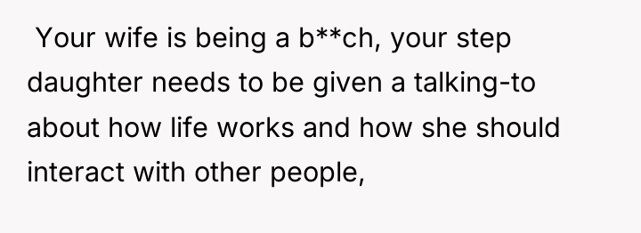  Your wife is being a b**ch, your step daughter...