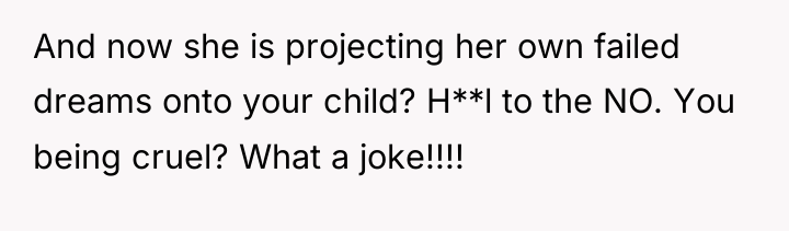 And now she is projecting her own failed dreams onto...