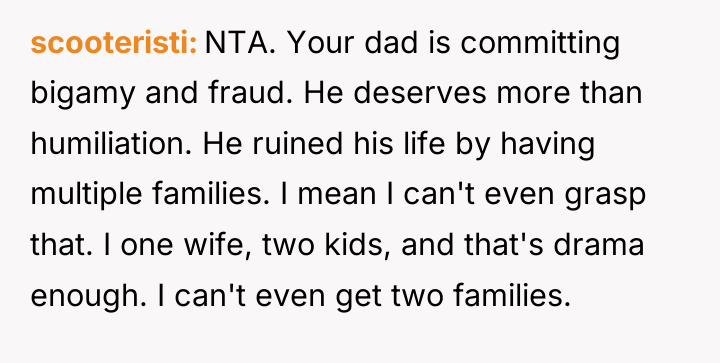 scooteristi NTA. Your dad is committing bigamy and fraud. He...