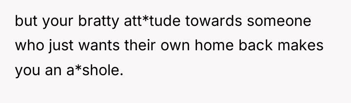 but your bratty att*tude towards someone who just wants their...