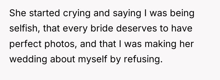 She started crying and saying I was being selfish, that...