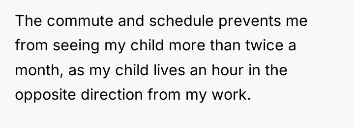 The commute and schedule prevents me from seeing my child...