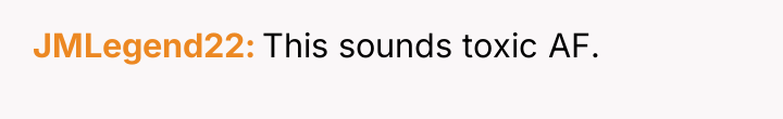 JMLegend22 This sounds toxic AF.