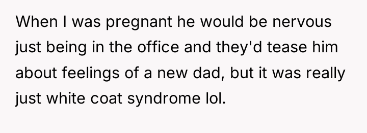 When I was pregnant he would be nervous just being...