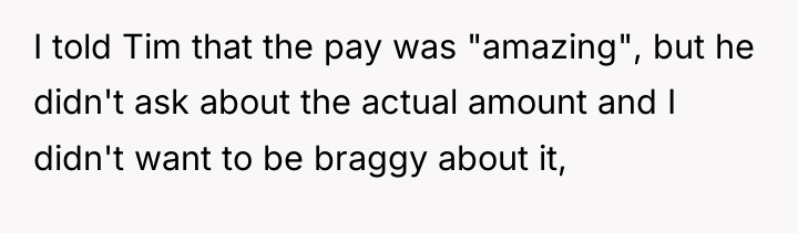 I told Tim that the pay was "amazing", but he...
