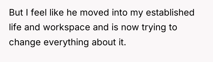 But I feel like he moved into my established life...
