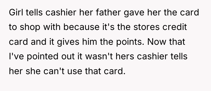 Girl tells cashier her father gave her the card to...