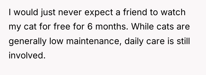 I would just never expect a friend to watch my...