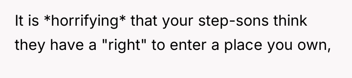 It is *horrifying* that your step-sons think they have a...