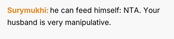 Surymukhi he can feed himself: NTA. Your husband is very...