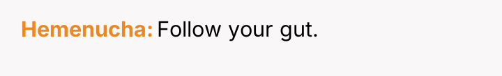 Hemenucha Follow your gut.