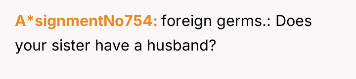 A*signmentNo754 foreign germs.: Does your sister have a husband?