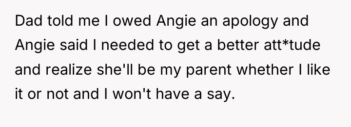 Dad told me I owed Angie an apology and Angie...