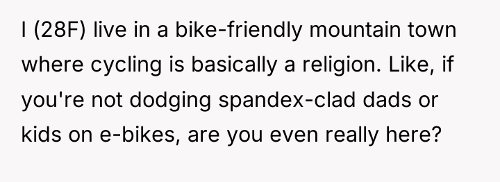 I (28F) live in a bike-friendly mountain town where cycling...