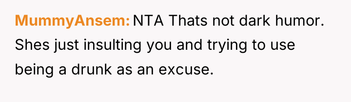 MummyAnsem NTA Thats not dark humor. Shes just insulting you...