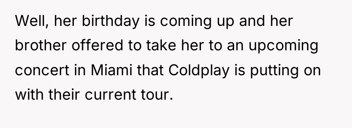 Well, her birthday is coming up and her brother offered...