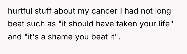 hurtful stuff about my cancer I had not long beat...