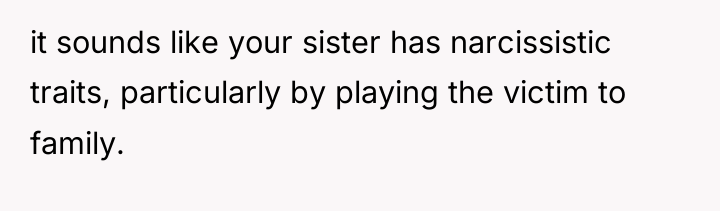 it sounds like your sister has narcissistic traits, particularly by...