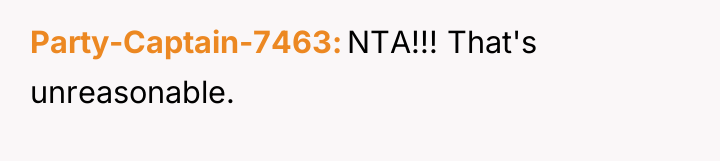 Party-Captain-7463 NTA!!! That's unreasonable.