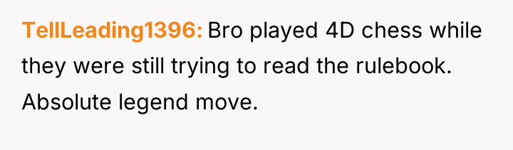 TellLeading1396 Bro played 4D chess while they were still trying...