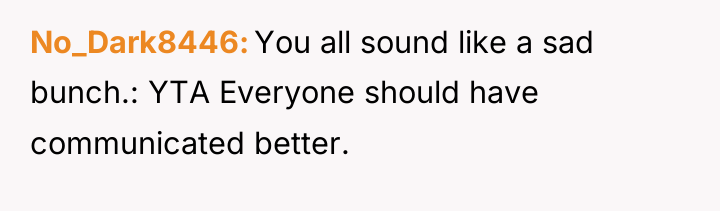 No_Dark8446 You all sound like a sad bunch.: YTA Everyone...